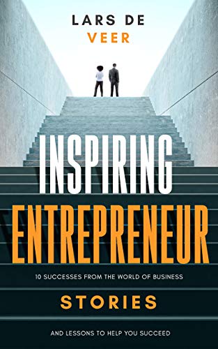 Inspiring Entrepreneur Stories: 10 Successes From The World Of Business And Lessons To Help You Succeed (Inspiring Entrepreneur Stories Business Books Book 1) - Epub + Converted Pdf